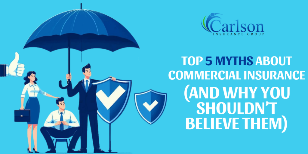 Top 5 Myths About Commercial Insurance (And Why You Shouldn’t Believe Them)